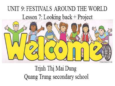 Bài giảng Tiếng Anh Lớp 7 - Unit 9: Festivals around the world. Lesson 7: Looking back & Project - Trịnh Thị Mai Dung