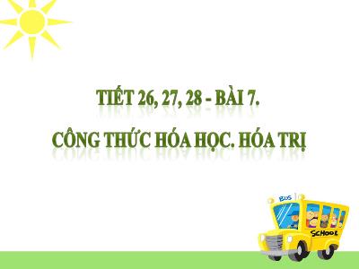 Bài giảng KHTN Lớp 7 - Tiết 26 đến 28 - Bài 7: Công thức hóa học. Hóa trị