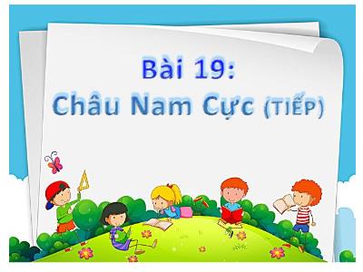 Bài giảng Lịch sử và Địa lí 7 (Kết nối tri thức với cuộc sống) - Chương 5: Châu Đại Dương và châu Nam Cực - Bài 19: Châu Nam Cực (Tiếp) - Phan Thị Mai Lan