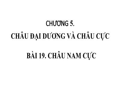 Bài giảng Lịch sử và Địa lí 7 (Kết nối tri thức với cuộc sống) - Chương 5: Châu Đại Dương và châu Nam Cực - Bài 19: Châu Nam Cực - Phan Thị Mai Lan