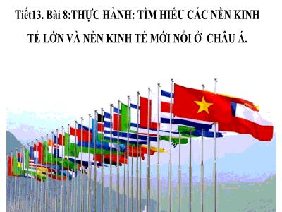 Bài giảng Lịch sử và Địa lí 7 (phần Địa lí) - Tiết 13, Bài 8: Thực hành: Tìm hiểu các nền kinh tế lớn và nền kinh tế mới nổi ở châu Á - Trường Tiểu học Xương Giang (Cánh diều)