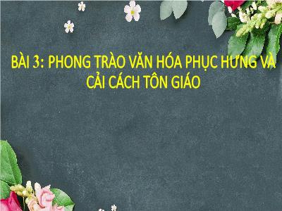 Bài giảng Lịch sử và Địa lí 7 (phần Lịch sử) - Chương I: Tây Âu từ thế kỉ V đến nửa đầu thế kỉ XVI - Bài 3: Phong trào văn hóa phục hưng và cải cách tôn giáo - Trường Tiểu học Xương Giang (Cánh diều)