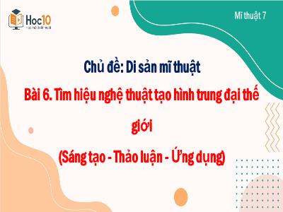 Bài giảng Nghệ thuật 7 (Mĩ thuật) - Chủ đề: Di sản mĩ thuật - Bài 6: Tìm hiệu nghệ thuật tạo hình trung đại thế giới (Sáng tạo - Thảo luận - Ứng dụng) - Trường Tiểu học Xương Giang (Cánh diều)