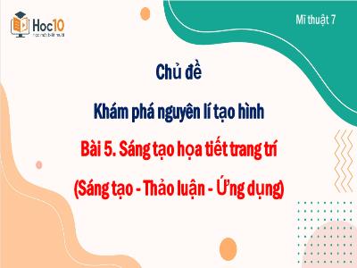 Bài giảng Nghệ thuật 7 (Mĩ thuật) - Chủ đề: Khám phá nguyên lí tạo hình - Bài 5: Sáng tạo họa tiết trang trí (Sáng tạo - Thảo luận - Ứng dụng) - Trường Tiểu học Xương Giang (Cánh diều)
