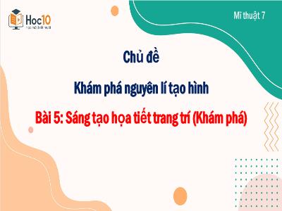 Bài giảng Nghệ thuật 7 (Mĩ thuật) - Chủ đề: Khám phá nguyên lí tạo hình - Bài 5: Sáng tạo họa tiết trang trí (Khám phá) - Trường Tiểu học Xương Giang (Cánh diều)