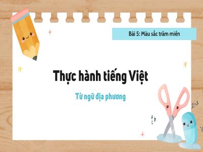 Bài giảng Ngữ văn 7 (Kết nối tri thức với cuộc sống) - Bài 5: Màu sắc trăm miền - Thực hành tiếng Việt: Từ ngữ địa phương - Đồng Thị Hải Vân