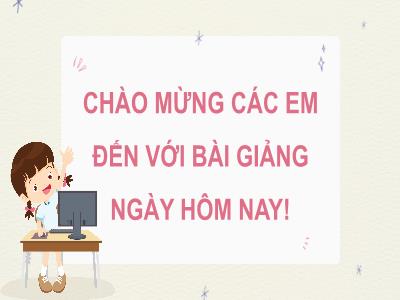 Bài giảng Tin học 7 - Chủ đề A: Máy tính và cộng đồng - Tiết 3, Bài 3: Thực hành với các thiết bị vào – ra - Trường Tiểu học Xương Giang (Cánh diều)
