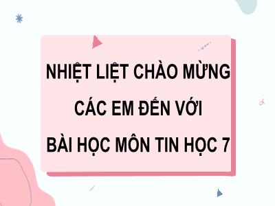 Bài giảng Tin học 7 - Chủ đề A: Máy tính và cộng đồng - Tiết 5, Bài 5: Thực hành khám phá trình quản lí hệ thống tệp - Trường Tiểu học Xương Giang (Cánh diều)