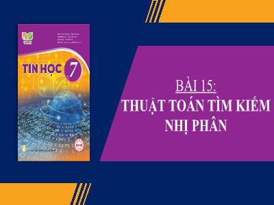 Bài giảng Tin học 7 (Kết nối tri thức với cuộc sống) - Bài 15: Thuật toán tìm kiếm nhị phân - Nguyễn Thị Phương Nam
