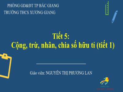 Bài giảng Toán 7 - Chương I: Số hữu tỉ - Tiết 5, Bài 2: Cộng, trừ, nhân, chia số hữu tỉ (Tiết 1) - Nguyễn Thị Phương Lan (Cánh diều)