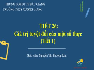 Bài giảng Toán 7 - Tiết 26: Giá trị tuyệt đối của một số thực (Tiết 1) - Nguyễn Thị Phương Lan (Cánh diều)