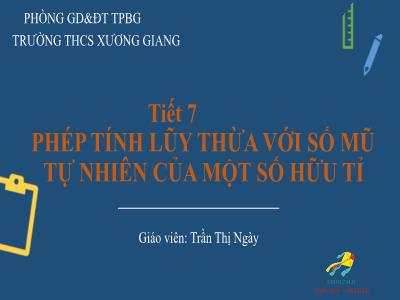 Bài giảng Toán 7 - Tiết 7: Phép tính lũy thừa với số mũ tự nhiên của một số hữu tỉ - Trần Thị Ngày (Cánh diều)